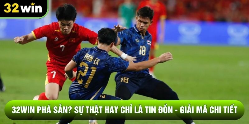32win Phá Sản? Sự Thật Hay Chỉ Là Tin Đồn? Giải Mã Chi Tiết
