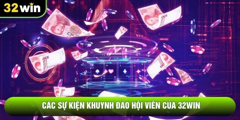 Các sự kiện khuynh đảo hội viên của 32WIN