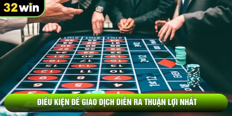 Điều kiện để giao dịch diễn ra thuận lợi nhất