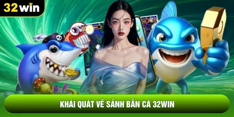 Khái quát về sảnh bắn cá 32WIN