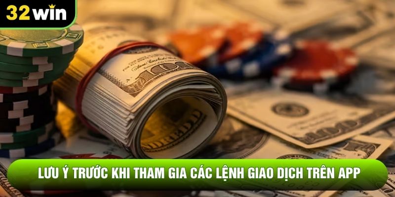 Lưu ý trước khi tham gia các lệnh giao dịch trên app