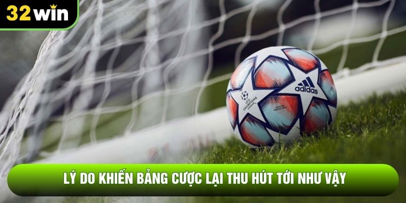 Lý do khiến bảng cược lại thu hút tới như vậy
