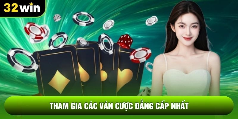 Tham gia các ván cược đẳng cấp nhất
