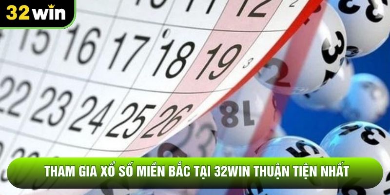 Tham gia xổ số miền Bắc tại 32WIN thuận tiện nhất