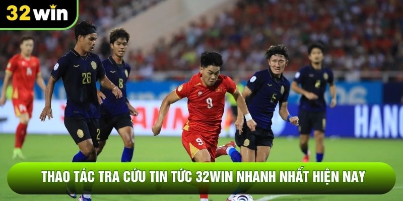 Thao tác tra cứu tin tức 32WIN nhanh nhất hiện nay