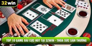 Top 10 Game Bài Cực Hot Tại 32WIN - Thỏa Sức Săn Thưởng